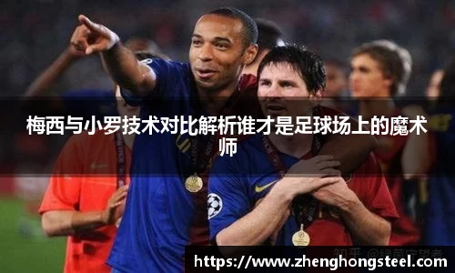 梅西与小罗技术对比解析谁才是足球场上的魔术师