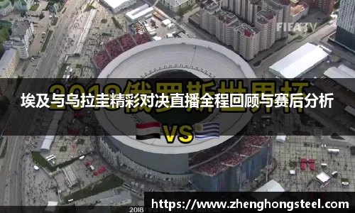 埃及与乌拉圭精彩对决直播全程回顾与赛后分析