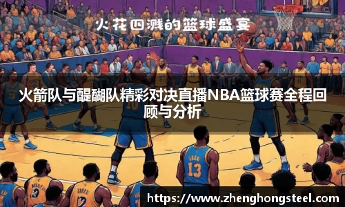 火箭队与醍醐队精彩对决直播NBA篮球赛全程回顾与分析