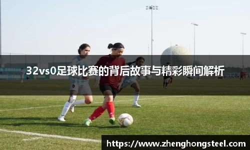 32vs0足球比赛的背后故事与精彩瞬间解析