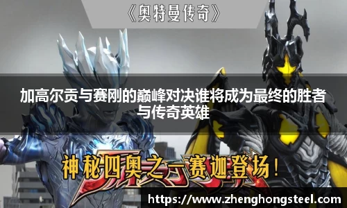 加高尔贡与赛刚的巅峰对决谁将成为最终的胜者与传奇英雄