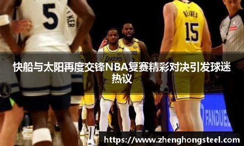 快船与太阳再度交锋NBA复赛精彩对决引发球迷热议