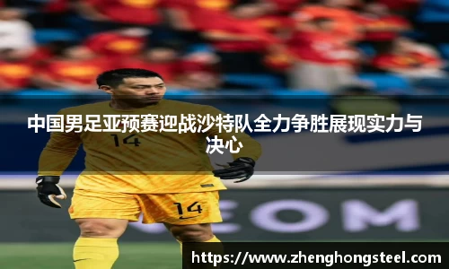 中国男足亚预赛迎战沙特队全力争胜展现实力与决心