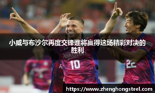小威与布沙尔再度交锋谁将赢得这场精彩对决的胜利